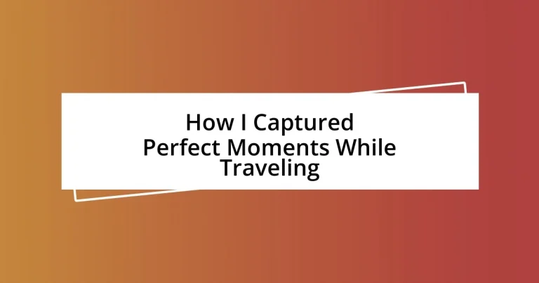 How I Captured Perfect Moments While Traveling