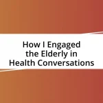 How I Engaged the Elderly in Health Conversations