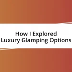 How I Explored Luxury Glamping Options