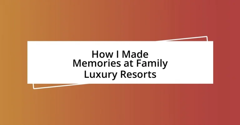 How I Made Memories at Family Luxury Resorts