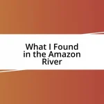 What I Found in the Amazon River