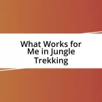 What Works for Me in Jungle Trekking