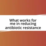 What works for me in reducing antibiotic resistance