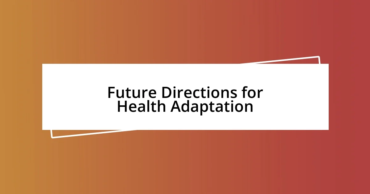 Future Directions for Health Adaptation