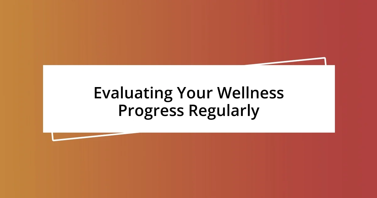 Evaluating Your Wellness Progress Regularly