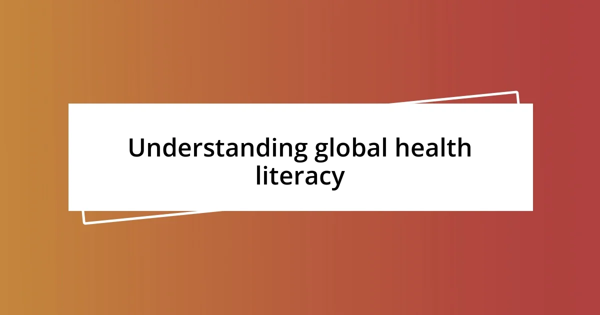 Understanding global health literacy