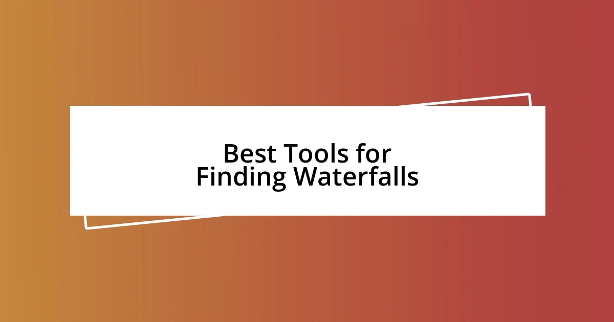 Best Tools for Finding Waterfalls