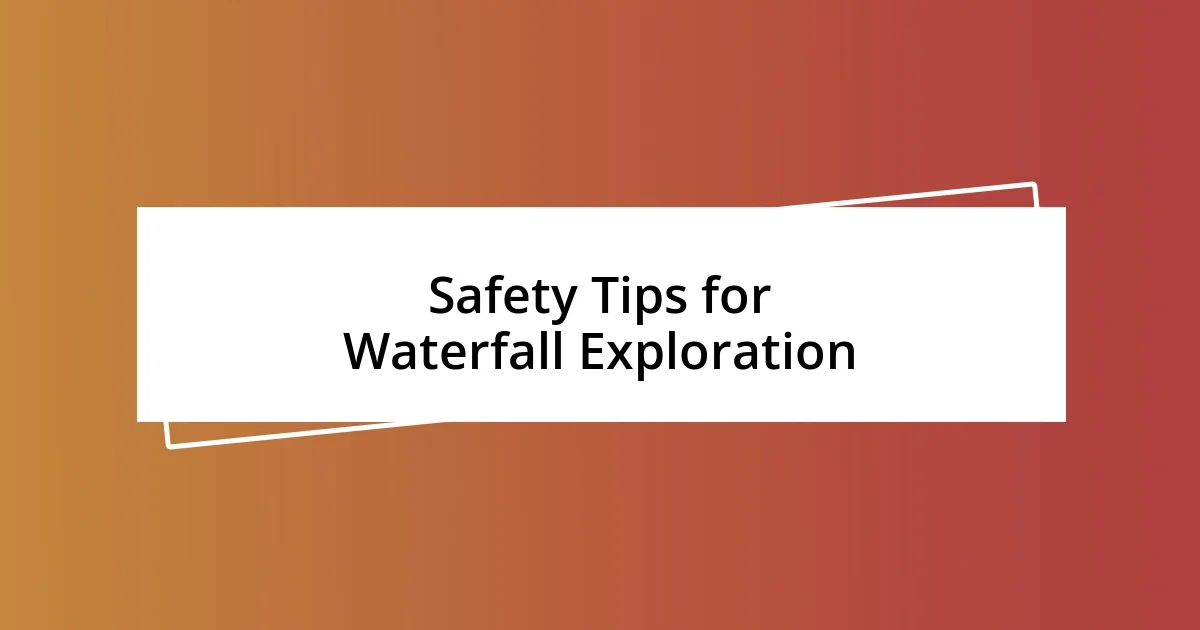 Safety Tips for Waterfall Exploration