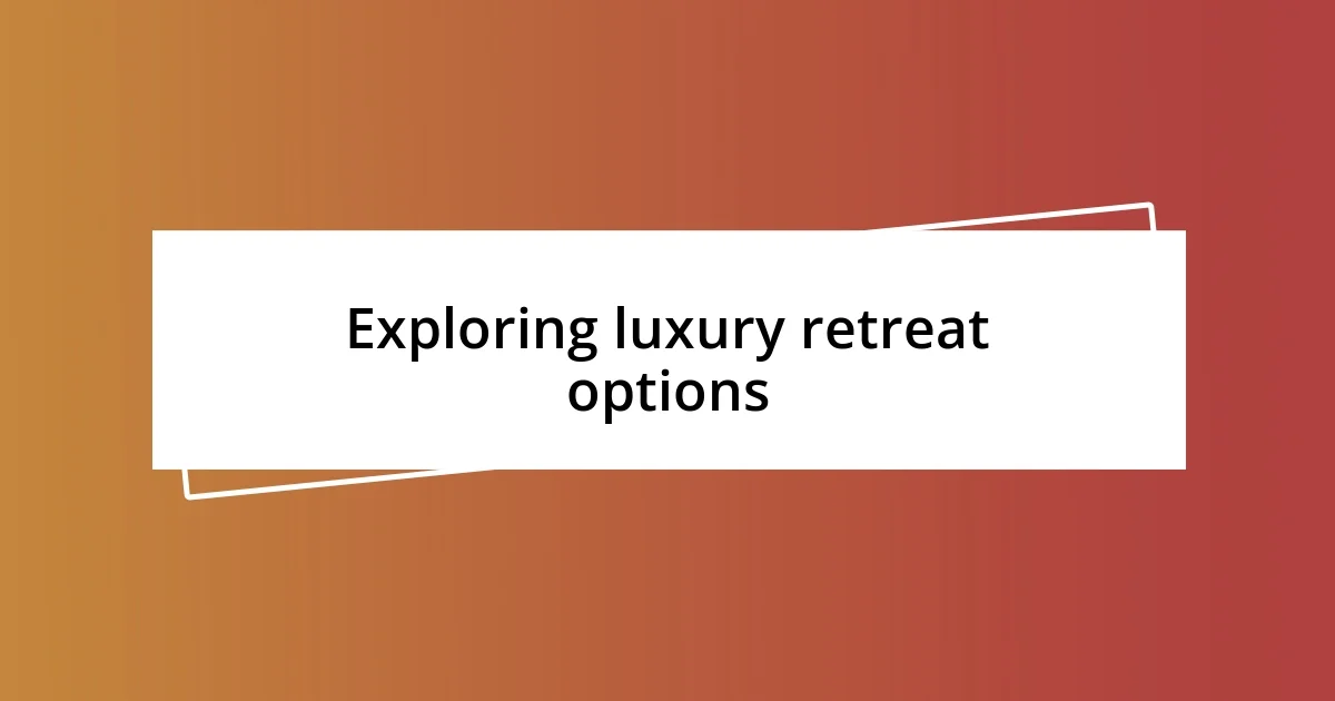 Exploring luxury retreat options