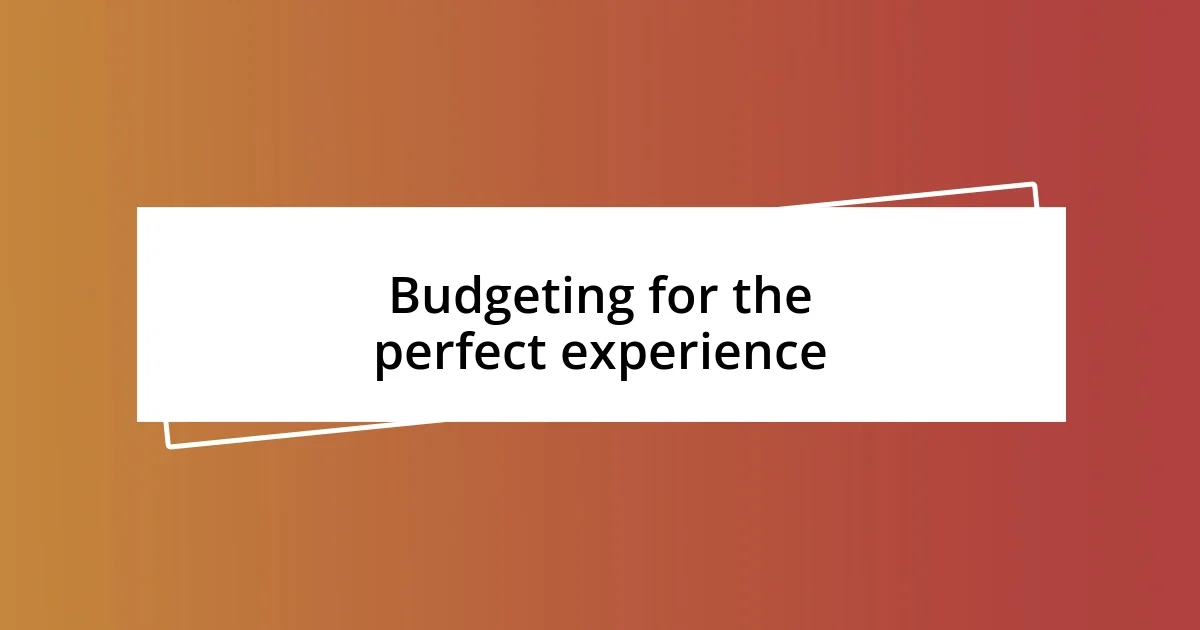 Budgeting for the perfect experience