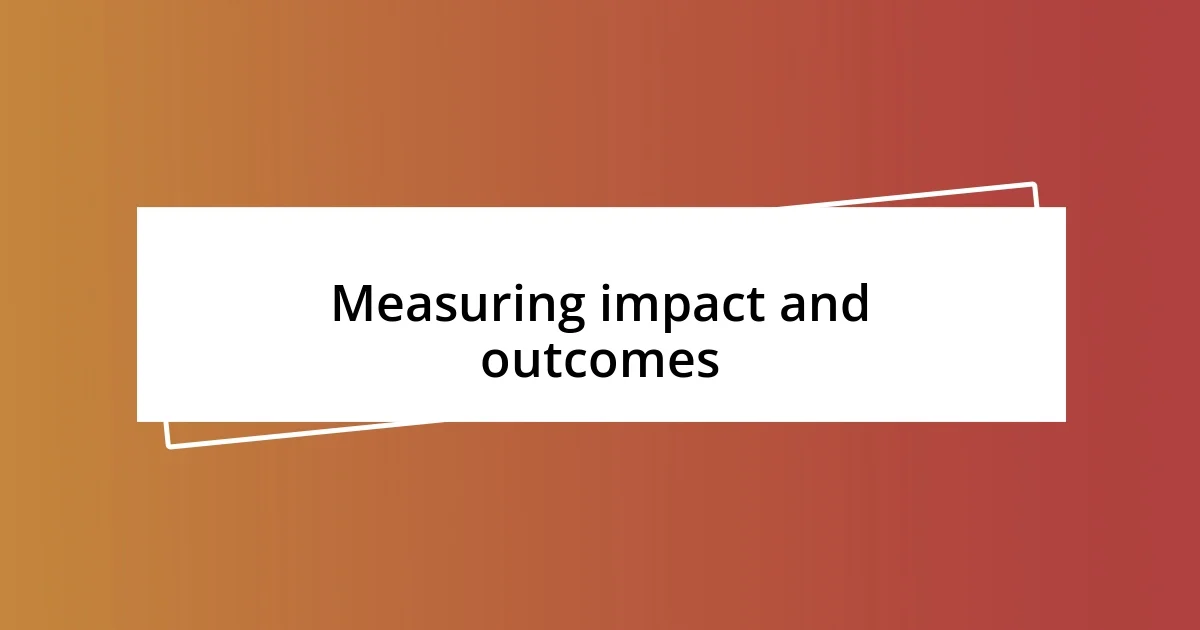 Measuring impact and outcomes