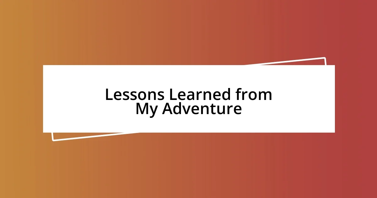 Lessons Learned from My Adventure