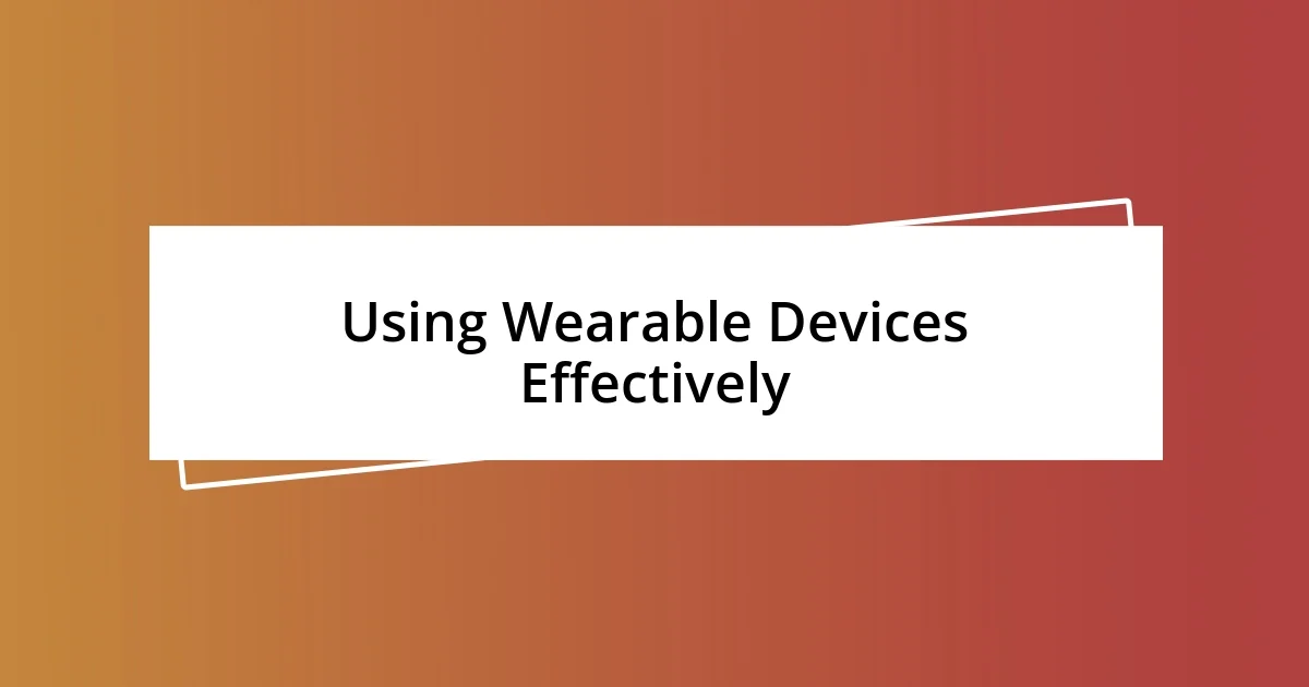 Using Wearable Devices Effectively