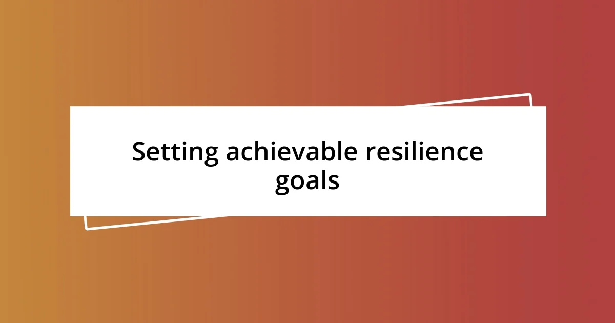 Setting achievable resilience goals