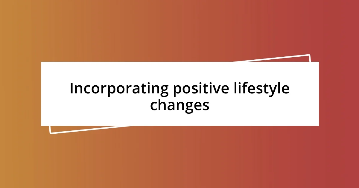 Incorporating positive lifestyle changes