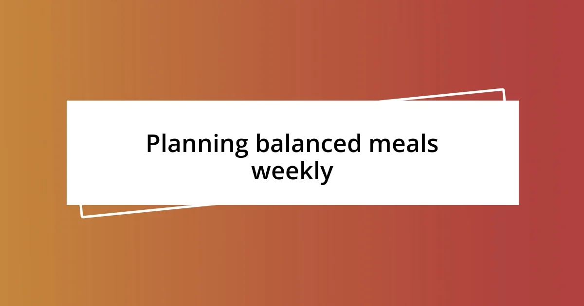 Planning balanced meals weekly