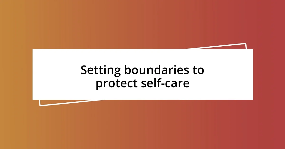 Setting boundaries to protect self-care