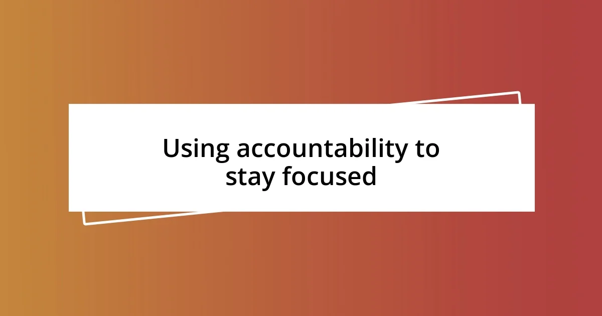 Using accountability to stay focused