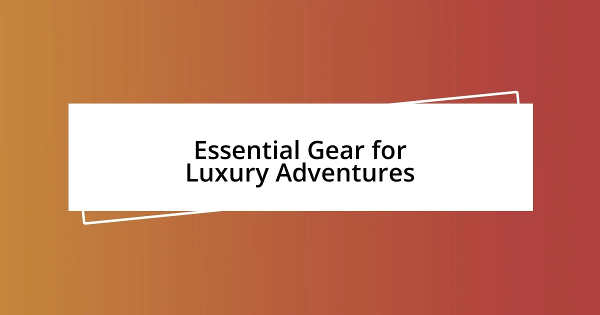 Essential Gear for Luxury Adventures