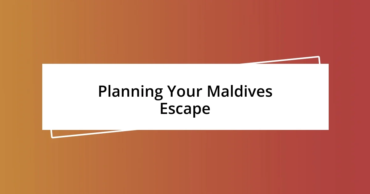 Planning Your Maldives Escape