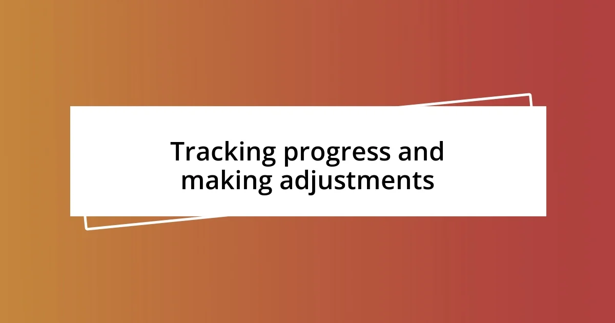 Tracking progress and making adjustments