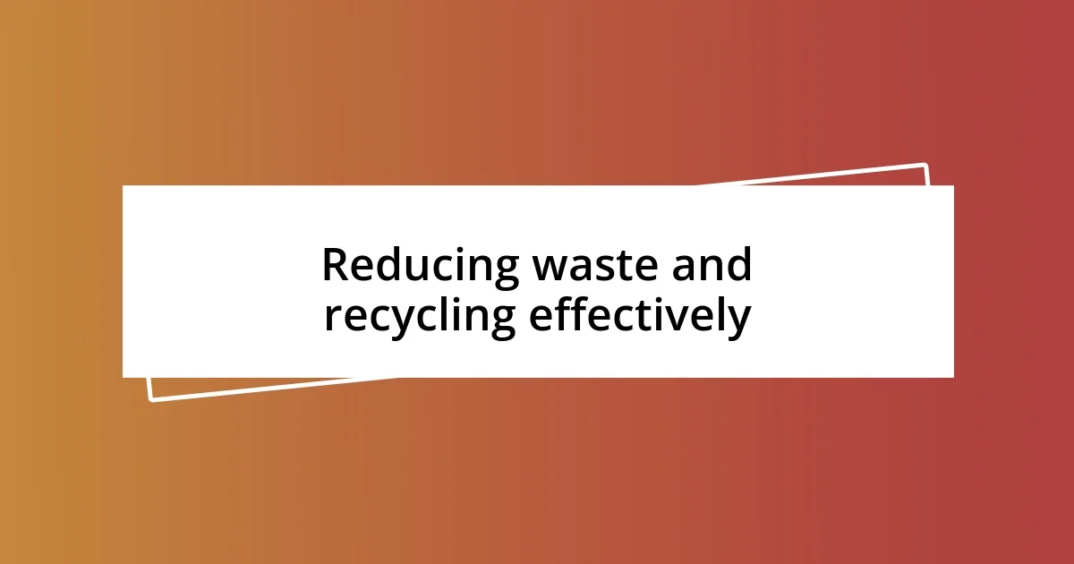 Reducing waste and recycling effectively