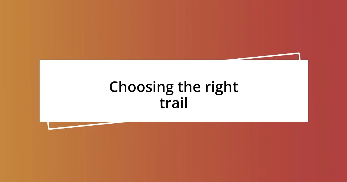 Choosing the right trail