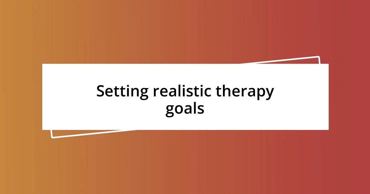 Setting realistic therapy goals