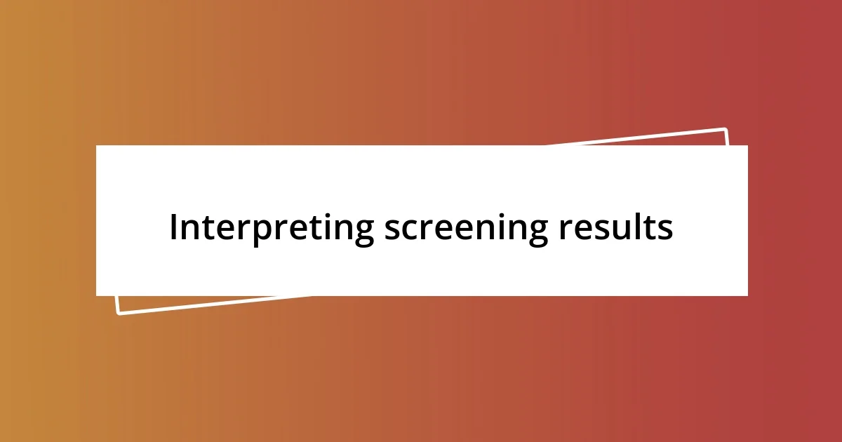 Interpreting screening results