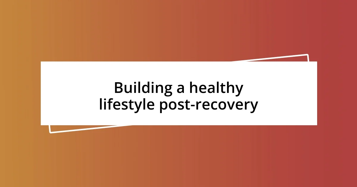 Building a healthy lifestyle post-recovery