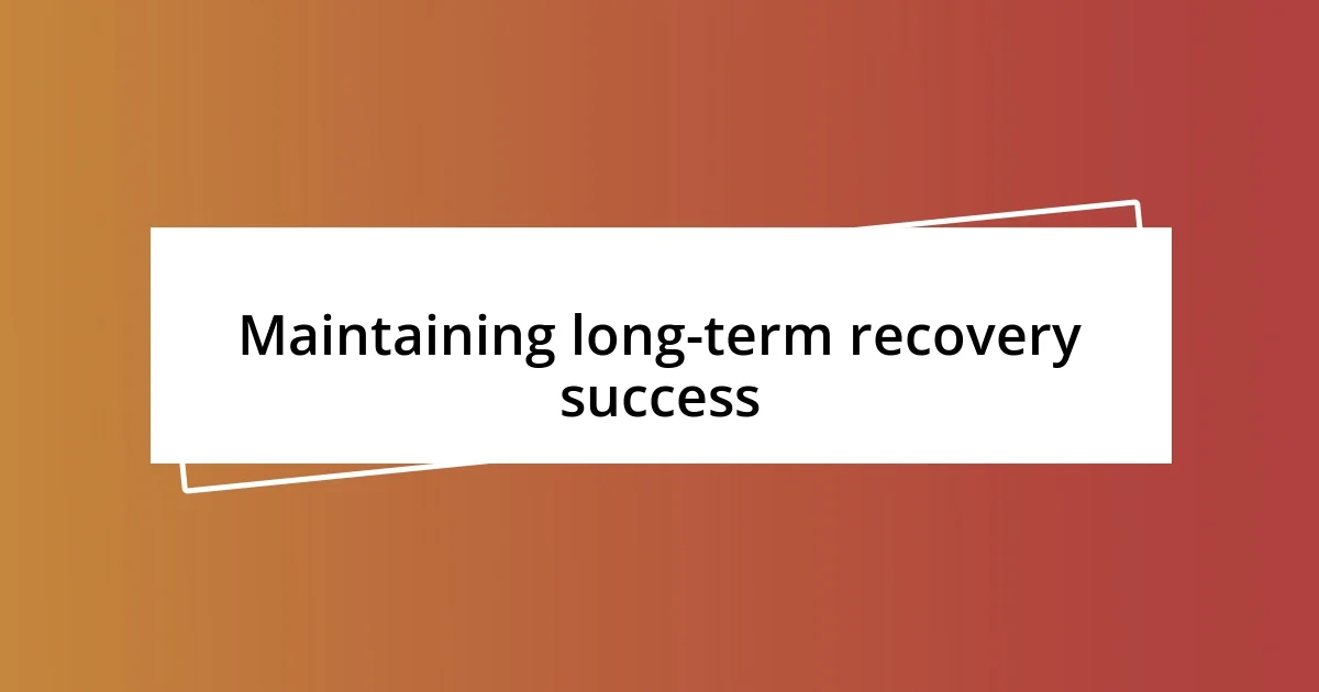 Maintaining long-term recovery success