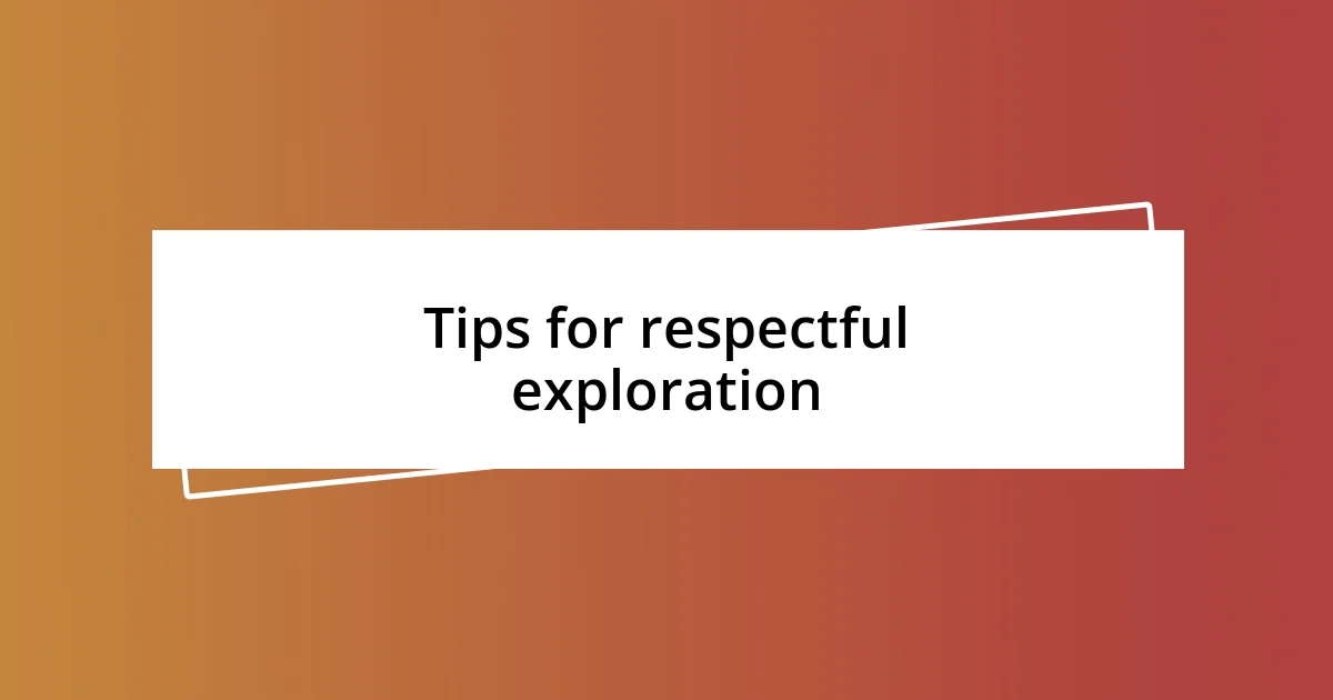 Tips for respectful exploration