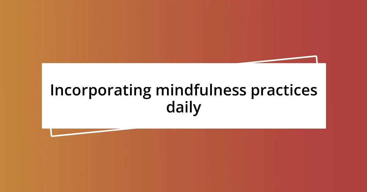 Incorporating mindfulness practices daily