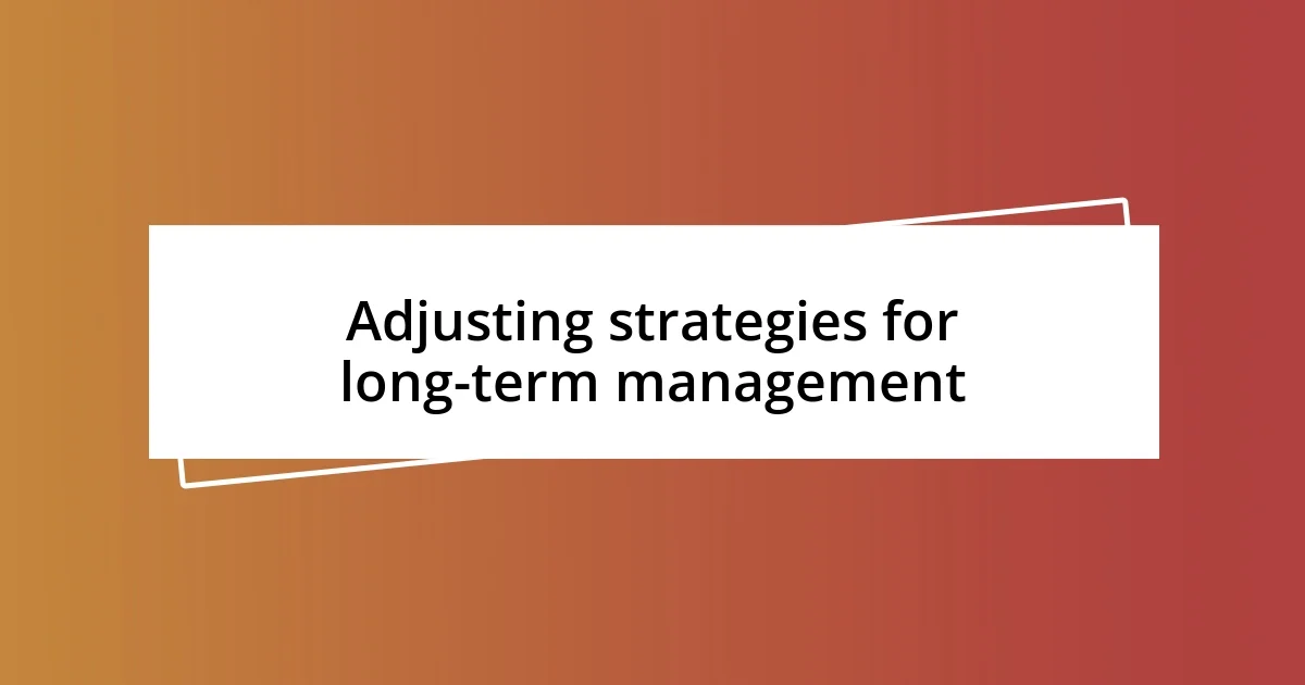 Adjusting strategies for long-term management