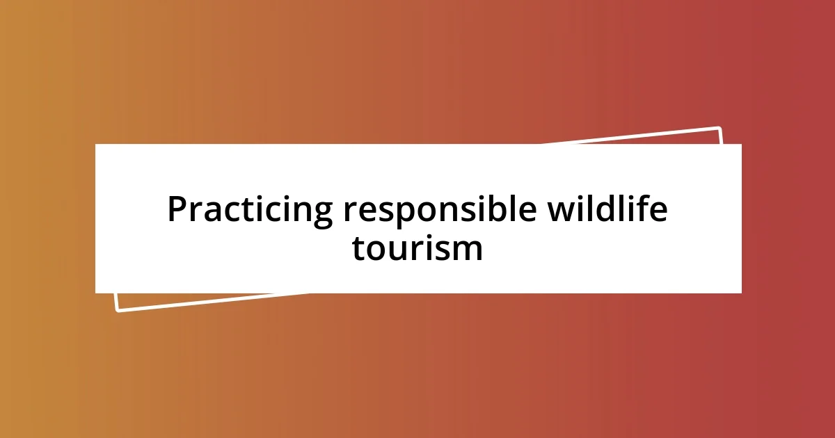 Practicing responsible wildlife tourism