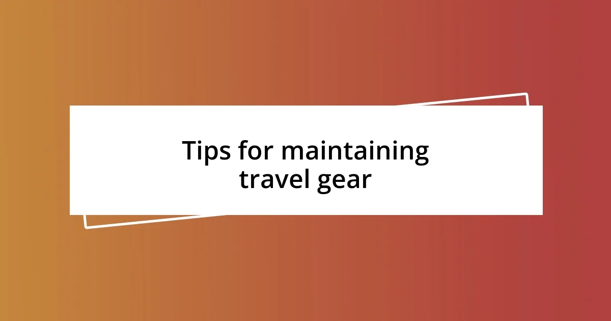 Tips for maintaining travel gear