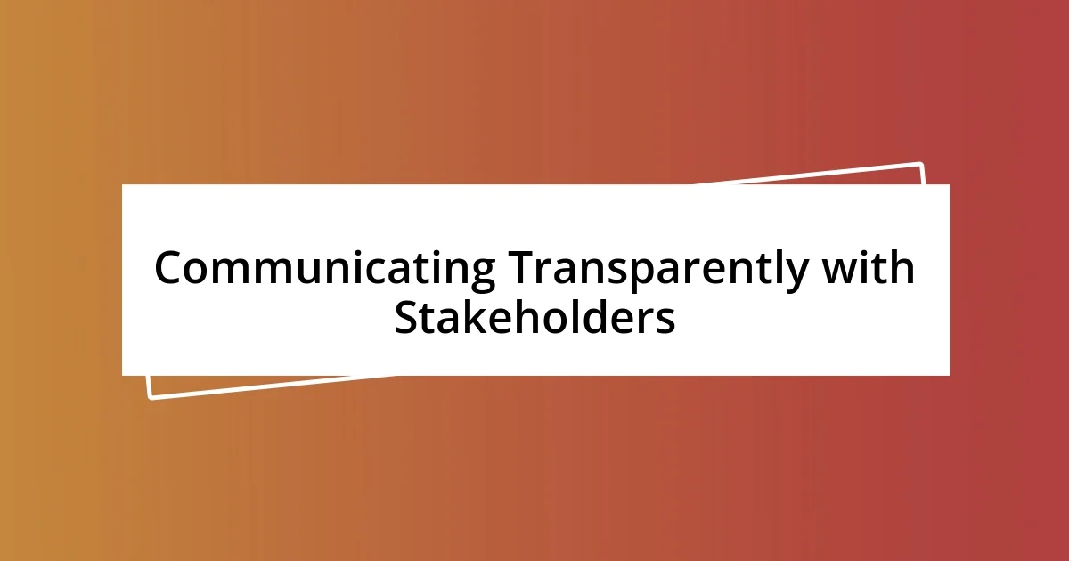 Communicating Transparently with Stakeholders