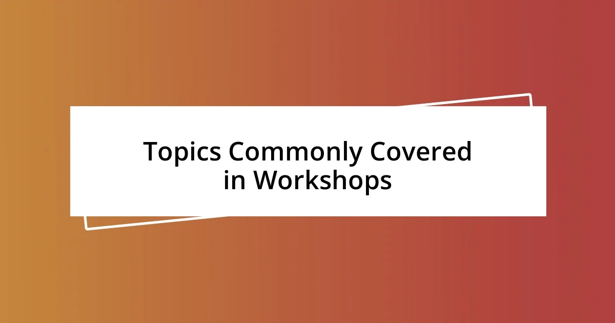 Topics Commonly Covered in Workshops