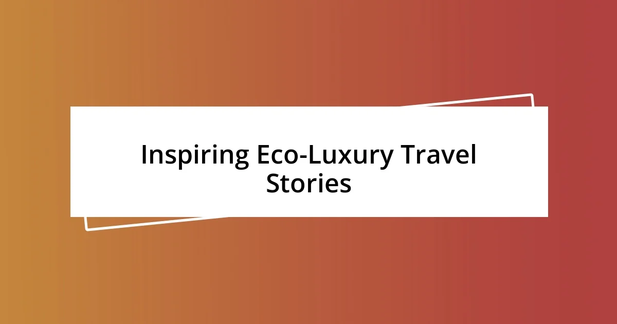 Inspiring Eco-Luxury Travel Stories