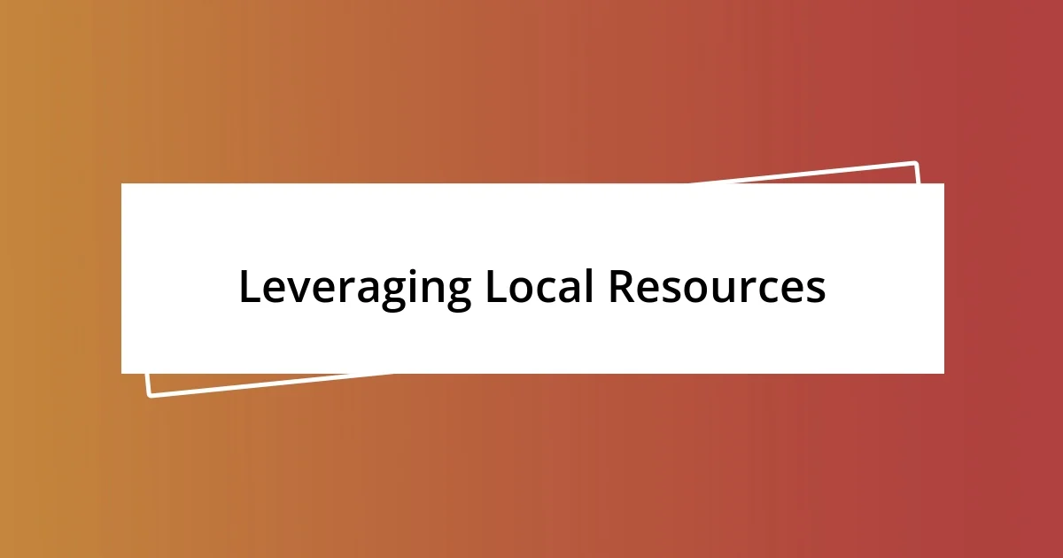 Leveraging Local Resources