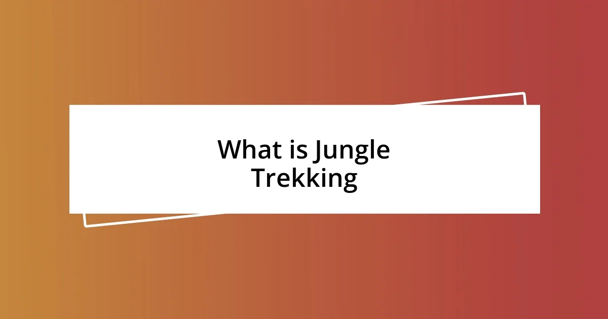 What is Jungle Trekking