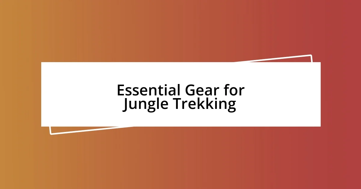 Essential Gear for Jungle Trekking