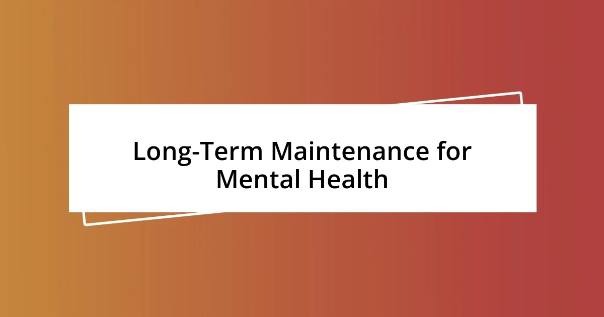 Long-Term Maintenance for Mental Health