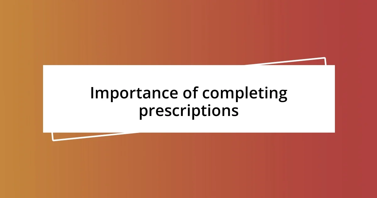 Importance of completing prescriptions